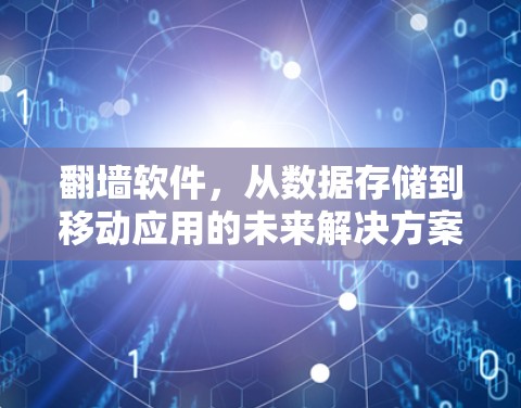 翻墙软件,从数据存储到移动应用的未来解决方案