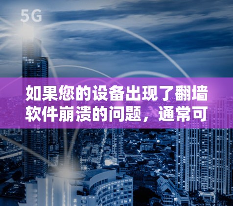 如果您的设备出现了翻墙软件崩溃的问题，通常可以按照以下步骤进行处理