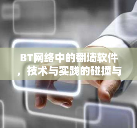 BT网络中的翻墙软件,技术与实践的碰撞与融合