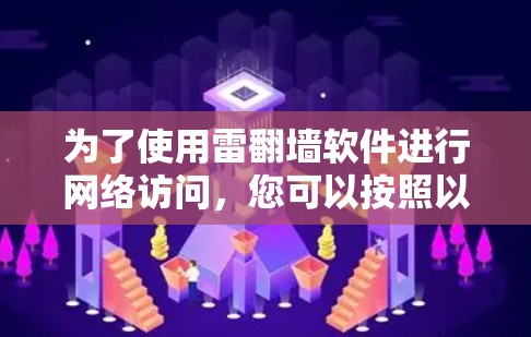 为了使用雷翻墙软件进行网络访问，您可以按照以下步骤进行