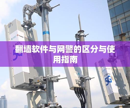 翻墙软件与网警的区分与使用指南