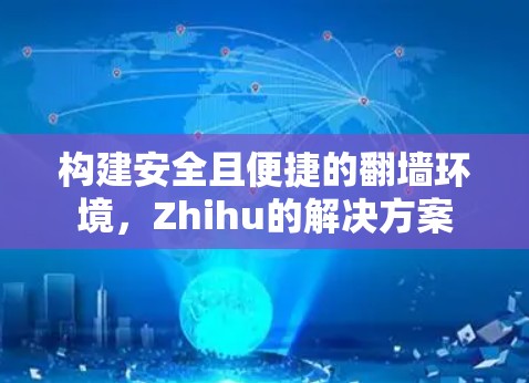 构建安全且便捷的翻墙环境,Zhihu的解决方案