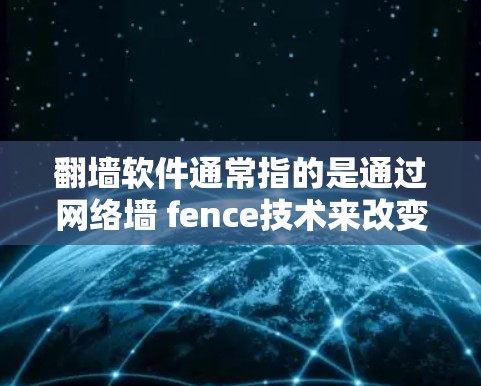翻墙软件通常指的是通过网络墙 fence技术来改变访问权限的软件，其核心功能是隐藏或阻止某些内容或服务的访问。而sha可能是指缩写SHA-1，即哈希函数 SHA-1