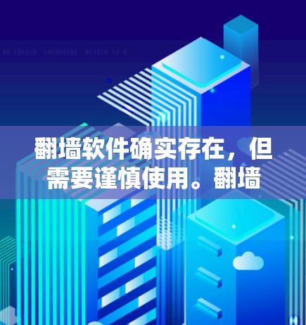 翻墙软件确实存在，但需要谨慎使用。翻墙软件通常指的是那些帮助用户在没有物理墙的情况下，进行网络连接的工具，比如VPN、防火墙软件或网络隔离服务