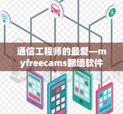 通信工程师的最爱—myfreecams翻墙软件