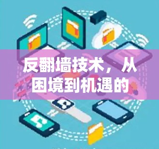 反翻墙技术,从困境到机遇的创新之路