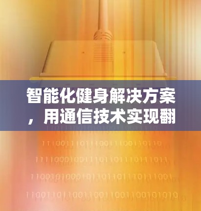 智能化健身解决方案，用通信技术实现翻墙健身体验
