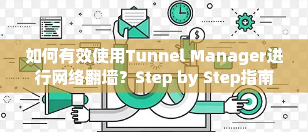 如何有效使用Tunnel Manager进行网络翻墙？Step by Step指南