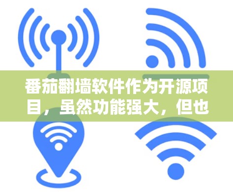 番茄翻墙软件作为开源项目,虽然功能强大,但也存在一些潜在的安全问题和兼容性挑战。以下是对其可能存在的问题的逐步分析