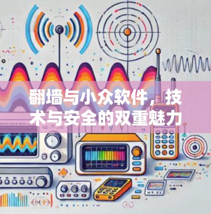 翻墙与小众软件，技术与安全的双重魅力