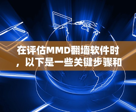 在评估MMD翻墙软件时，以下是一些关键步骤和建议