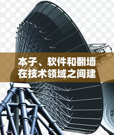 本子、软件和翻墙在技术领域之间建立了联系，具体含义如下