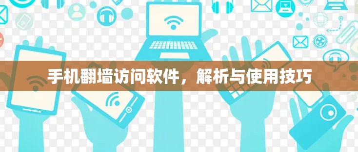 手机翻墙访问软件,解析与使用技巧