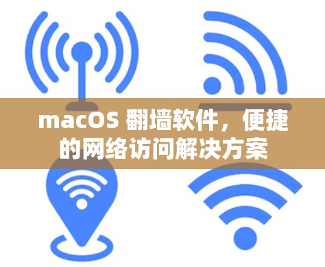 macOS 翻墙软件,便捷的网络访问解决方案