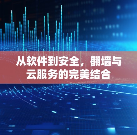 从软件到安全,翻墙与云服务的完美结合