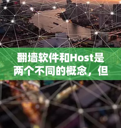 翻墙软件和Host是两个不同的概念,但它们在网络安全和服务器管理中都有重要应用。以下是对这两个概念的详细说明