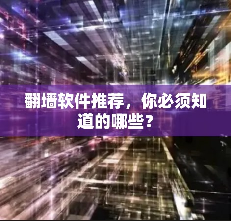 翻墙软件推荐，你必须知道的哪些？