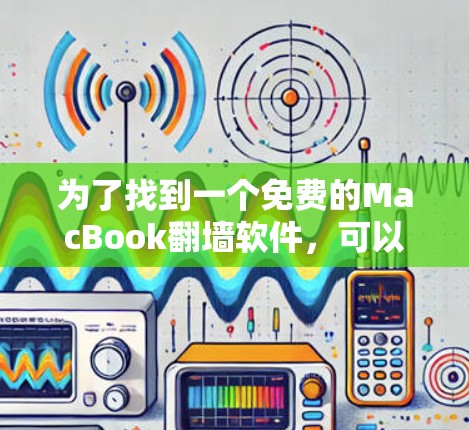 为了找到一个免费的MacBook翻墙软件，可以按照以下步骤进行