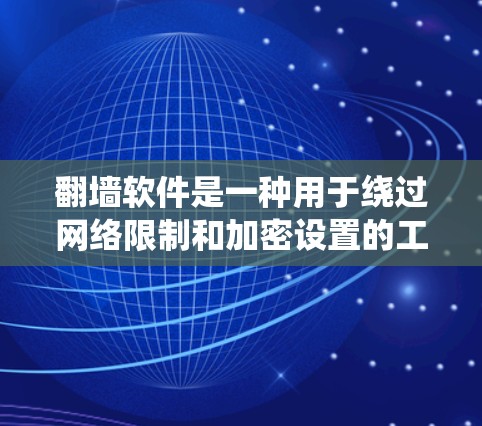 翻墙软件是一种用于绕过网络限制和加密设置的工具，通常通过网络协议或防火墙配置访问网站。以下是对其现状的详细分析