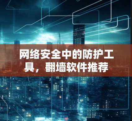 网络安全中的防护工具，翻墙软件推荐