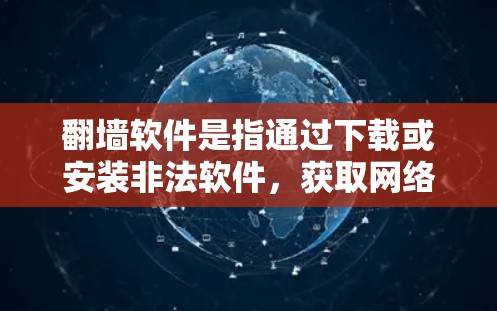 翻墙软件是指通过下载或安装非法软件,获取网络资源的工具。这些软件通常用于下载视频、游戏、聊天等内容,但它们通常含有不良信息或恶意代码,可能导致网络诈骗、传播违法信息或导致网络安全问题