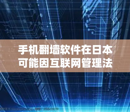 手机翻墙软件在日本可能因互联网管理法的规定而被限制使用,但通过以下方式可以绕过防火墙进行上网 手机翻墙软件在日本可能因互联网管理法的规定而被限制使用,但通过以下方式可以绕过防火墙进行上网