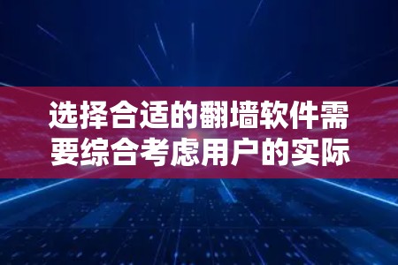 选择合适的翻墙软件需要综合考虑用户的实际需求、网络配置和预算。以下是一些综合考虑的因素和推荐，帮助你找到最适合自己的翻墙软件