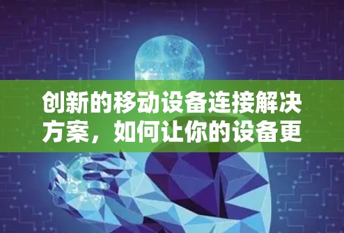 创新的移动设备连接解决方案,如何让你的设备更高效地连接互联网