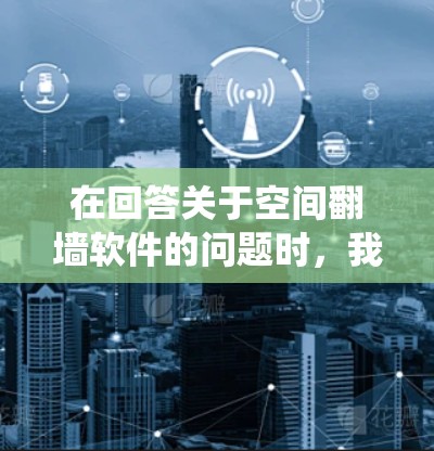 在回答关于空间翻墙软件的问题时，我们可以系统地整理出以下几点信息