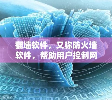 翻墙软件，又称防火墙软件，帮助用户控制网络访问，允许访问特定网站，阻止访问 unwanted sites。以下是几个常见的翻墙软件推荐