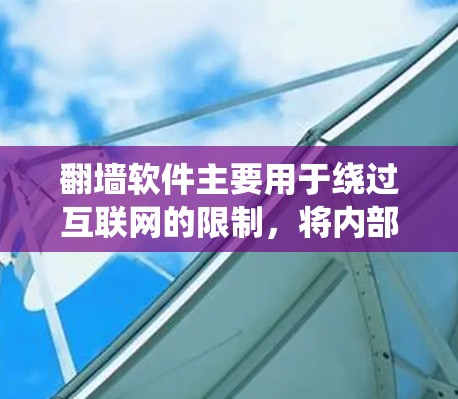翻墙软件主要用于绕过互联网的限制,将内部服务器或外部服务器绕过防火墙,方便访问这些服务器,进而访问公司内部或外部的资源。以下是对翻墙软件的详细分析和总结