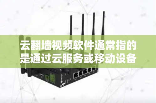云翻墙视频软件通常指的是通过云服务或移动设备来访问互联网视频内容的工具。以下是一些常用的云翻墙视频软件推荐