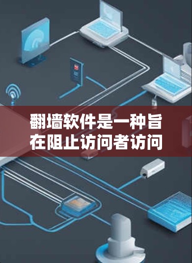 翻墙软件是一种旨在阻止访问者访问特定网站的技术，主要通过多种方法实现。以下是对翻墙软件的详细介绍