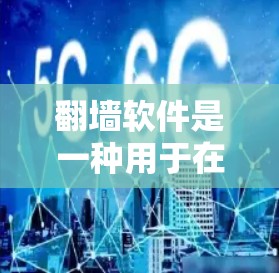 翻墙软件是一种用于在互联网上交换IP地址的工具，帮助用户访问来自国外的网站。以下是一些常用的翻墙软件及其使用方法