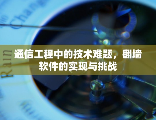 通信工程中的技术难题，翻墙软件的实现与挑战
