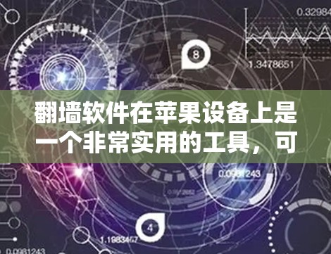 翻墙软件在苹果设备上是一个非常实用的工具,可以帮助用户快速访问网络资源,特别是如果他们不想打开网站或者不想下载大量内容。以下是一些适合iPad的翻墙软件推荐
