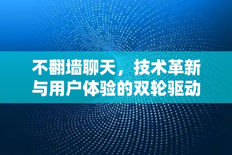 不翻墙聊天，技术革新与用户体验的双轮驱动