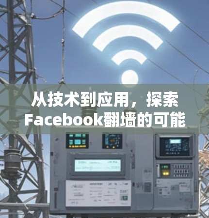 从技术到应用，探索Facebook翻墙的可能