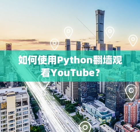 如何使用Python翻墙观看YouTube？
