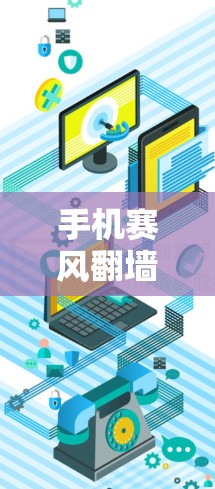 手机赛风翻墙软件，网络安全威胁与防护策略