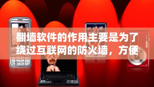 翻墙软件的作用主要是为了绕过互联网的防火墙，方便用户在线访问网站、聊天、查阅资料等。翻墙软件主要功能包括
