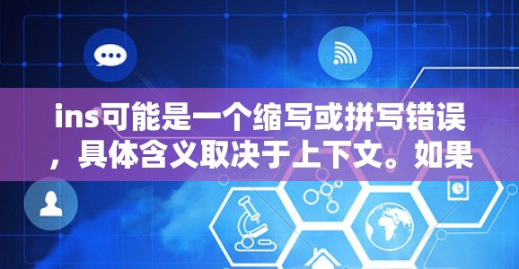 ins可能是一个缩写或拼写错误,具体含义取决于上下文。如果你指的是翻墙或网络攻击相关的软件,以下是一些可能相关的工具推荐 ins可能是一个缩写或拼写错误,具体含义取决于上下文。如果你指的是翻墙或网络攻击相关的软件,以下是一些可能相关的工具推荐