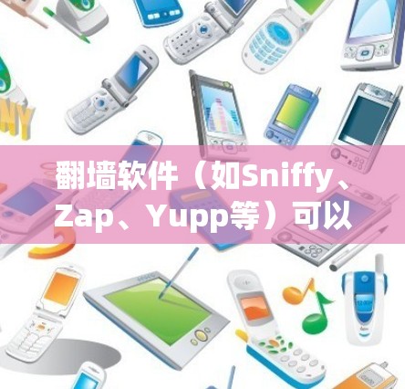 翻墙软件（如Sniffy、Zap、Yupp等）可以帮助你访问被封锁的网络资源，避免违法访问。以下是一些步骤供你使用翻墙软件
