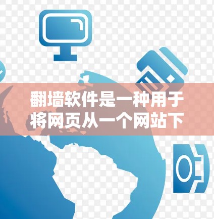 翻墙软件是一种用于将网页从一个网站下载到另一个网站的技术，通常用于保护用户隐私或移动设备。以下是几个安卓的翻墙软件推荐