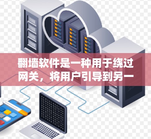 翻墙软件是一种用于绕过网关,将用户引导到另一网站或服务器的工具。以下是对翻墙软件的详细分析