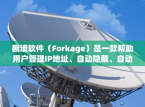 翻墙软件(Forkage)是一款帮助用户管理IP地址、自动隐藏、自动删除等功能的工具。如果你正在寻找适合自己的翻墙软件,以下是一些推荐,涵盖了不同需求和预算的选项