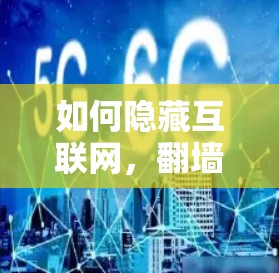 如何隐藏互联网,翻墙软件的实用指南