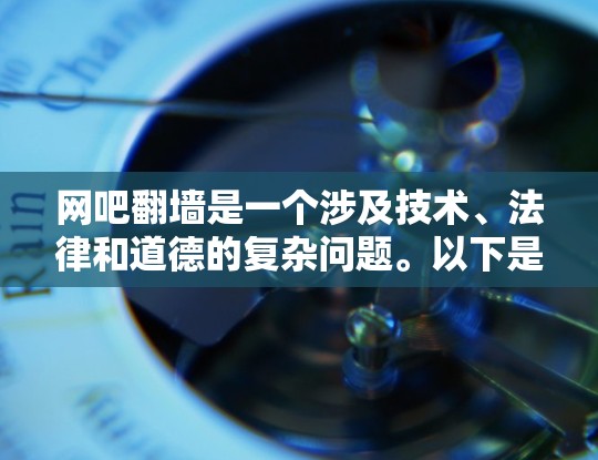 网吧翻墙是一个涉及技术、法律和道德的复杂问题。以下是关于网吧翻墙的详细分析