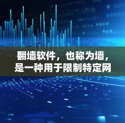 翻墙软件,也称为墙,是一种用于限制特定网站访问的软件,通过特定的身份识别来阻止某些恶意流量。以下是关于翻墙软件的详细总结 翻墙软件,也称为墙,是一种用于限制特定网站访问的软件,通过特定的身份识别来阻止某些恶意流量。以下是关于翻墙软件的详细总结