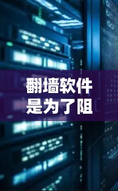 翻墙软件是为了阻止他人访问用户所在网站而开发的工具,以下是几种常见的翻墙软件及其特点 翻墙软件是为了阻止他人访问用户所在网站而开发的工具,以下是几种常见的翻墙软件及其特点